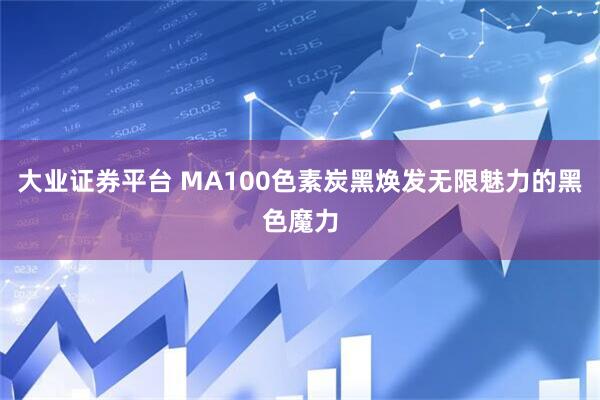 大业证券平台 MA100色素炭黑焕发无限魅力的黑色魔力